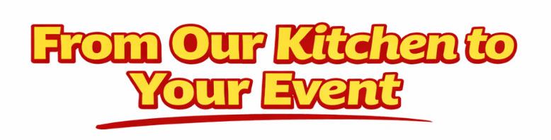 Text reading "From Our Kitchen to Your Event" in bold yellow and red letters with a red underline.