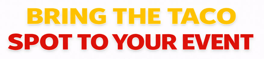 Text reads: "BRING THE TACO SPOT TO YOUR EVENT" in bold yellow and red uppercase letters on a white background.